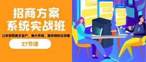 招商·方案系统实战班:让你获取更多客户,更大市场,更持续的出货量(27节)-财虎网络科技
