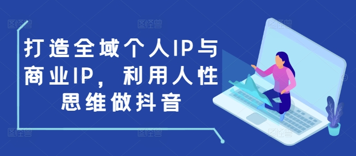 打造全域个人IP与商业IP，利用人性思维做抖音-财虎网络科技
