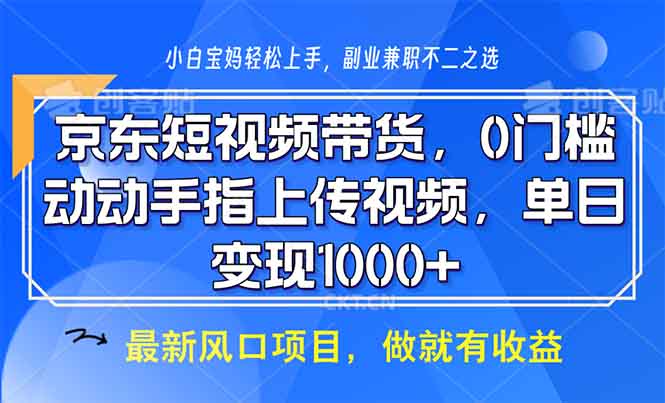 京东短视频带货，0门槛，动动手指上传视频，轻松日入1000+-财虎网络科技
