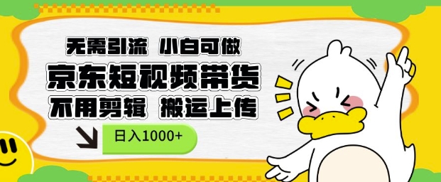 无需引流，小白可做，京东短现频带货，不用剪辑，搬运上传，日入1k【揭秘】-财虎网络科技
