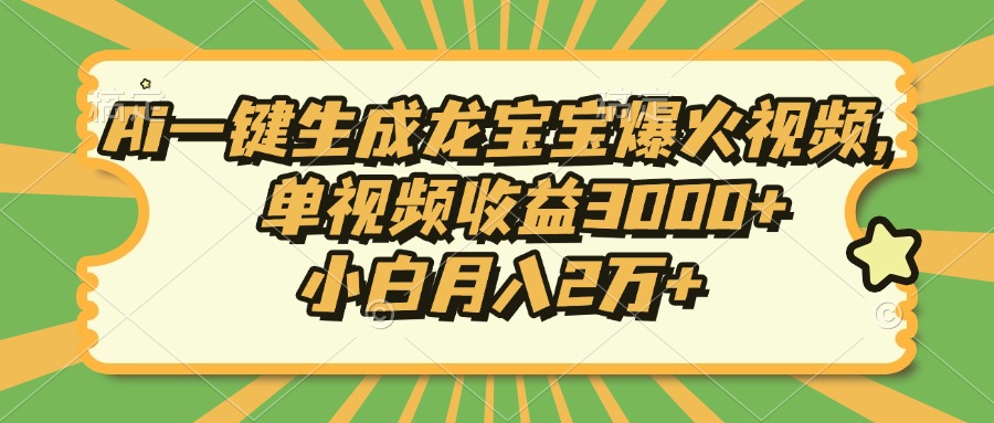 Ai一键生成龙宝宝爆火视频，单视频收益3000+，小白月入2万+-财虎网络科技