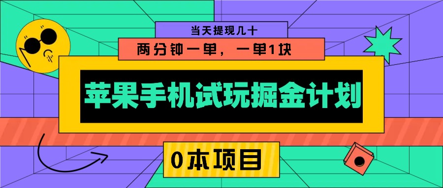 苹果手机试玩掘金计划，0本项目两分钟一单，一单1块 当天提现几十-财虎网络科技
