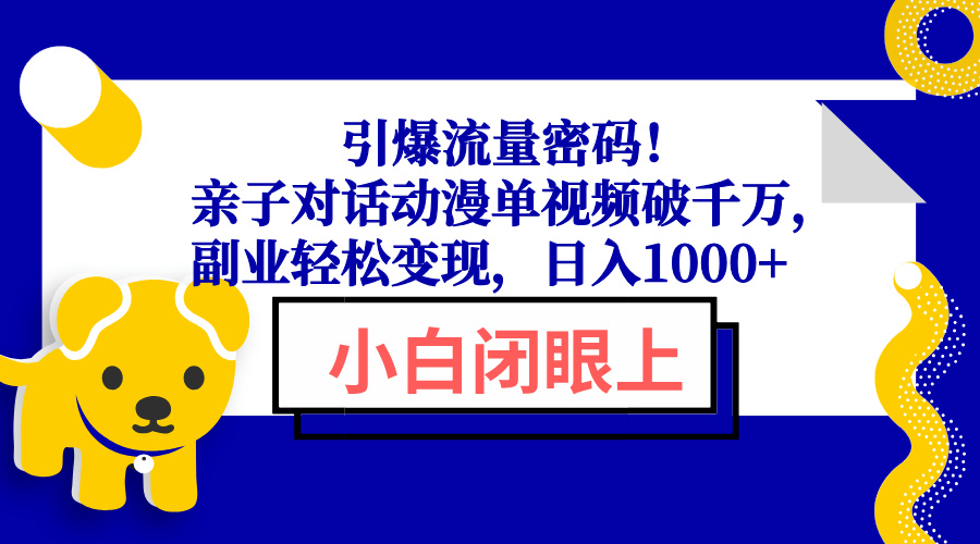 引爆流量密码！亲子对话动漫单视频破千万，副业轻松变现，日入1000+-财虎网络科技
