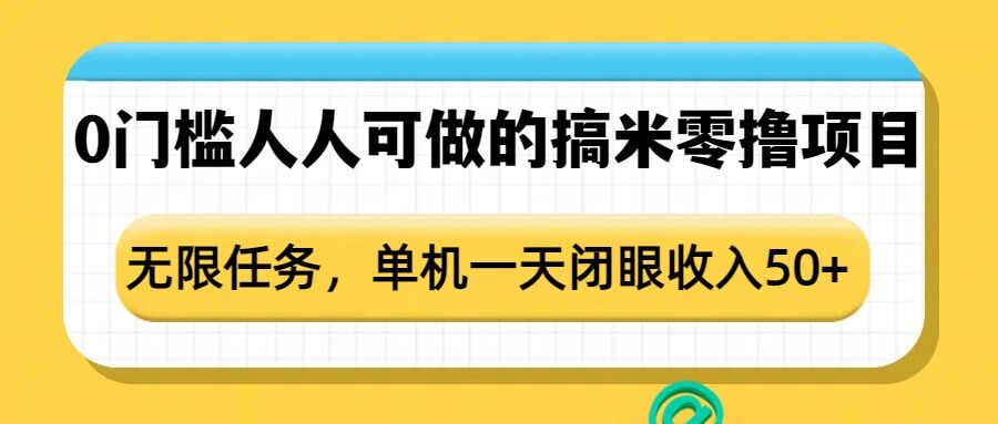 0门槛人人可做的搞米零撸项目，无限任务，单机一天闭眼收入50+-财虎网络科技