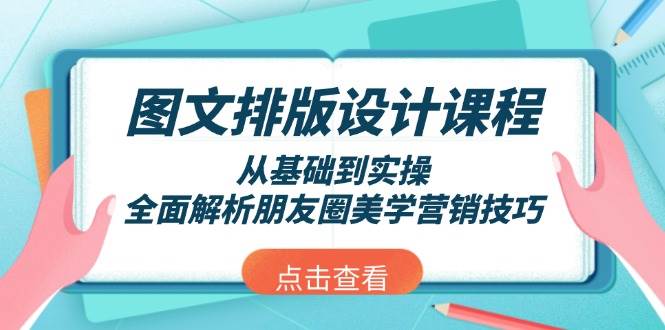 图文排版设计课程，从基础到实操，全面解析朋友圈美学营销技巧-财虎网络科技