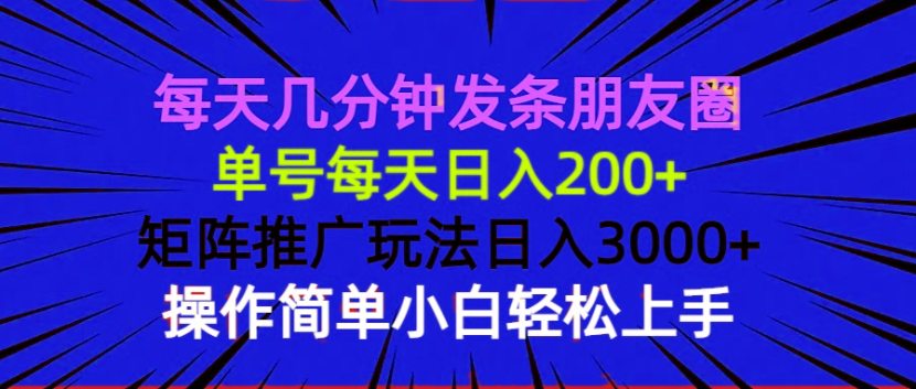 每天几分钟发条朋友圈 单号每天日入200+ 矩阵推广玩法日入3000+ 操作简…-财虎网络科技
