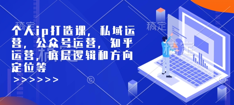 个人ip打造课，私域运营，公众号运营，知乎运营，底层逻辑和方向定位等-财虎网络科技