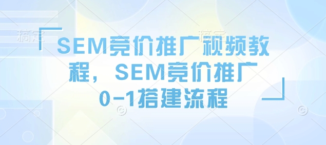 SEM竞价推广视频教程，SEM竞价推广0-1搭建流程-财虎网络科技