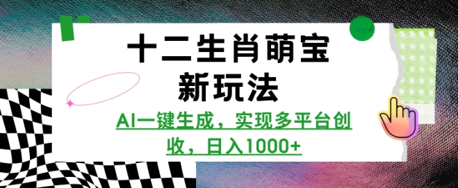 十二生肖萌宝新玩法,AI一键生成,实现多平台创收,日入多张-财虎网络科技