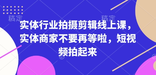 实体行业拍摄剪辑线上课，实体商家不要再等啦，短视频拍起来-财虎网络科技