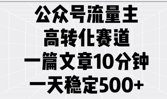 公众号流量主高转化赛道，一篇文章10分钟，一天稳定5张-财虎网络科技