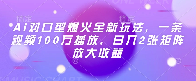 Ai对口型爆火全新玩法，一条视频100万播放，日入2张矩阵放大收益-财虎网络科技