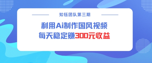 视频号ai国风视频创作者分成计划每天稳定300元收益-财虎网络科技