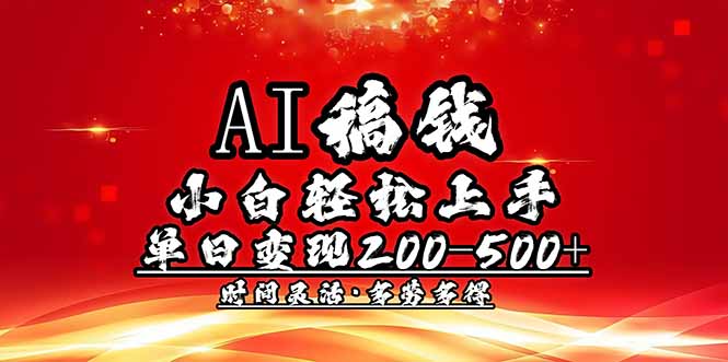 AI稿钱，小白轻松上手，单日200-500+多劳多得-财虎网络科技