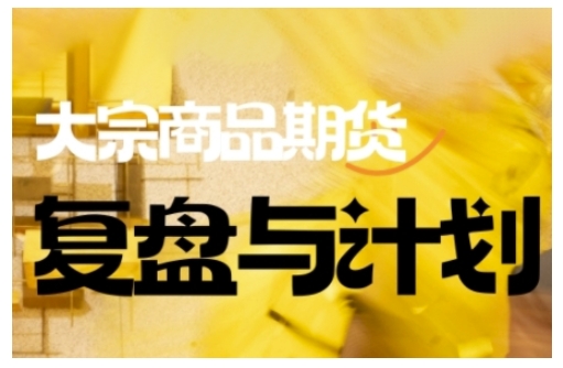 倍增计划·大宗商品期货复盘与计划，掌握在复杂多变的市场中做出明智的交易决策-财虎网络科技