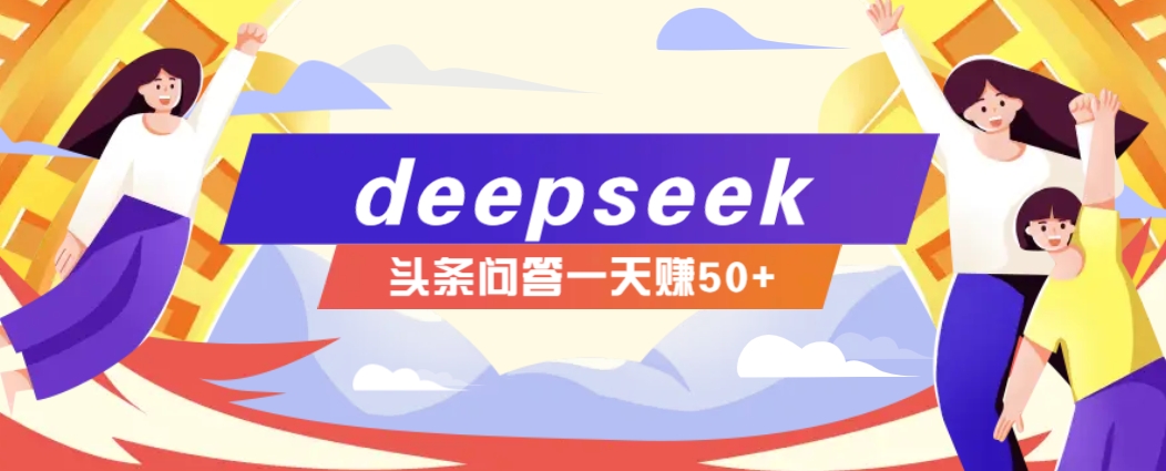 利用deepseek操作今日头条问答图文玩法，新手也能轻松上手，日收益50+-财虎网络科技