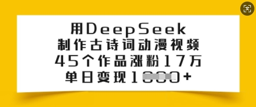 用DeepSeek制作古诗词动漫视频，45个作品涨粉17万，单日变现多张-财虎网络科技