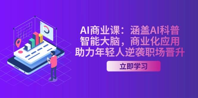 AI商业课：涵盖AI科普，智能大脑，商业化应用，助力年轻人逆袭职场晋升-财虎网络科技