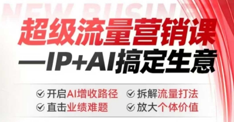 2025年超级流量营销课，IP+AI搞定生意，开启AI增收路径 直击业绩难题 拆解流量打法 放大个体价值-财虎网络科技