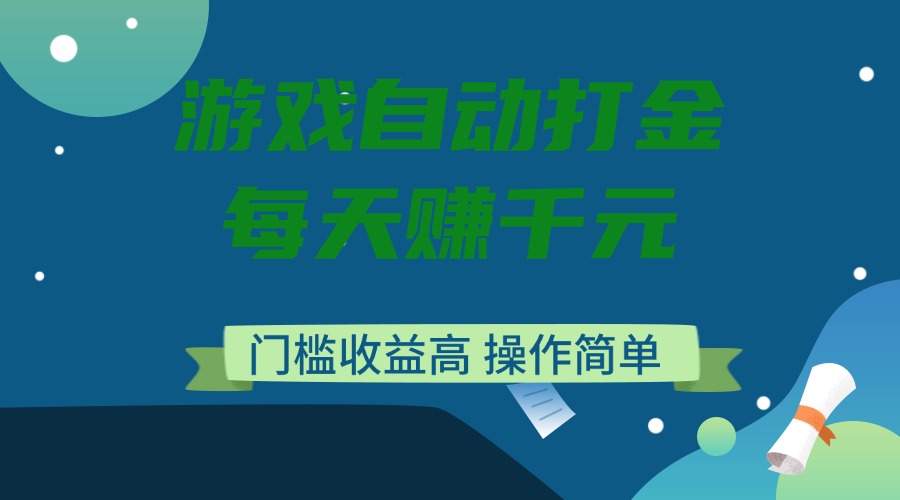 游戏自动打金，每天赚千元，门槛收益高，操作简单-财虎网络科技