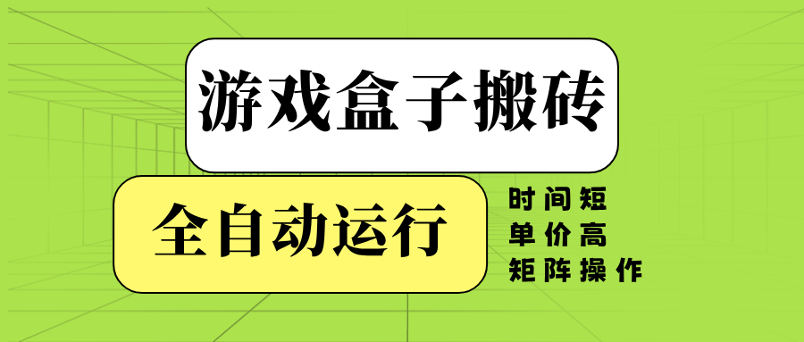 游戏盒子全自动搬砖，时间短、单价高，矩阵操作-财虎网络科技