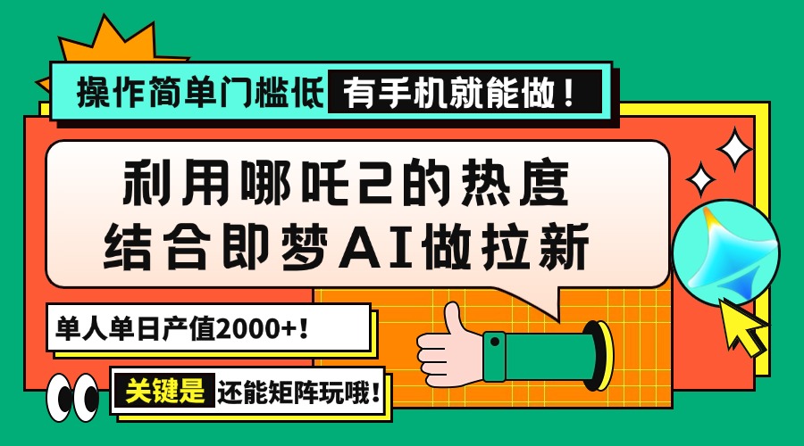 用哪吒2热度结合即梦AI做拉新，单日产值2000+，操作简单门槛低，有手机…-财虎网络科技
