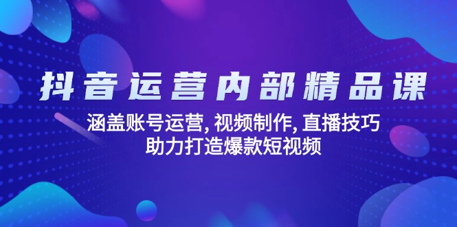抖音运营内部精品课：涵盖账号运营, 视频制作, 直播技巧, 助力打造爆款…-财虎网络科技