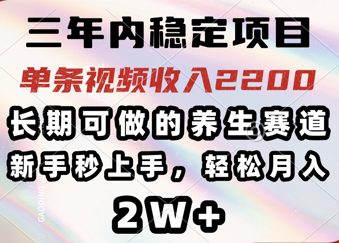 三年内稳定项目，长期可做的养生赛道，单条视频收入2200，新手秒上手，…-财虎网络科技