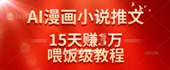 在抖音做AI漫画小说推文，15天挣了1w，喂饭级教程来了-财虎网络科技