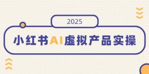 小红书AI虚拟产品实操，开店、发布、提高销量，细节决定成败，月入5位数-财虎网络科技