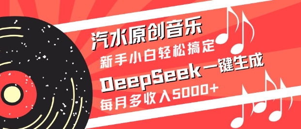 汽水原创音乐DeepSeek一键生成,新手小白轻松搞定,每月多收入5k+-财虎网络科技