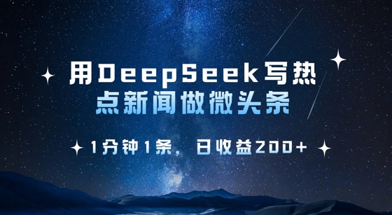 用DeepSeek写热点微头条,1分钟1条,日收益2张-财虎网络科技