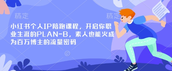 小红书个人IP陪跑课程，开启你职业生涯的PLAN-B，素人也能火成为百万博主的流量密码-财虎网络科技