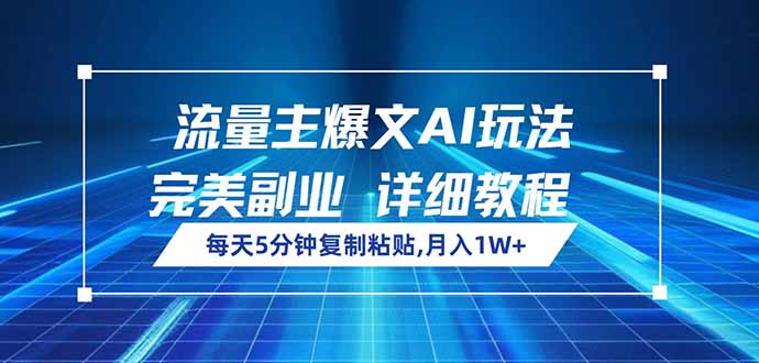 流量主爆文AI玩法，每天5分钟复制粘贴，完美副业，月入1W+-财虎网络科技