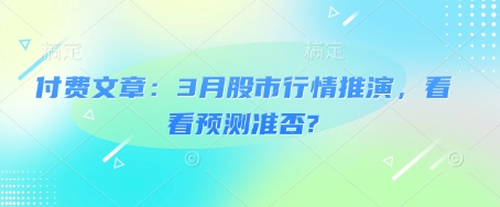 付费文章：3月股市行情推演，看看预测准否?-财虎网络科技