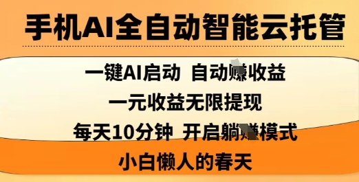 手机AI全自动智能云托管，一键AI启动，AI自动撸收益，支持1元无限体现，每天10分钟，小白懒人的春天【揭秘】-财虎网络科技
