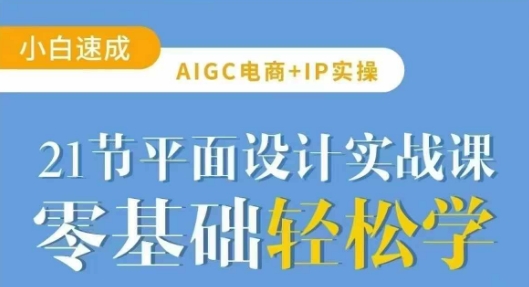 AIGC电商必备实操21节平面设计实战课，教你玩转AI-财虎网络科技
