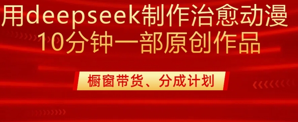 用deepseek制作治愈系漫剪，20分钟一部纯原创作品，多种变现渠道外面收费980-财虎网络科技