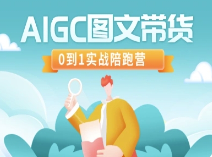 AIGC图文带货，0到1实战陪跑营-财虎网络科技