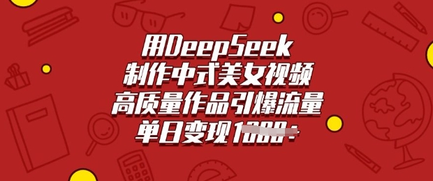 用DeepSeek制作中式美女视频，高质量作品引爆流量，单日变现多张-财虎网络科技
