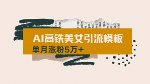 用AI制作短视频高铁美女热门玩法，单月涨粉5万+，拆解全套操作流程，新...-财虎网络科技