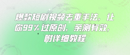 爆款短剧视频去重手法,让你99%过原创,亲测有效,附详细教程-财虎网络科技