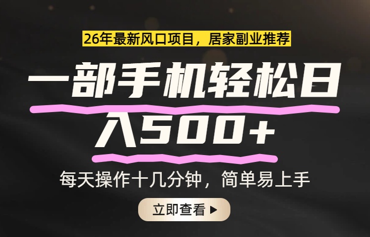 26年居家副业首选，一部手机轻松日入500+，长期稳定可做-财虎网络科技