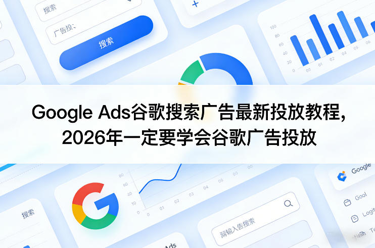 Google Ads谷歌搜索广告最新投放教程，2026年一定要学会谷歌广告投放-财虎网络科技
