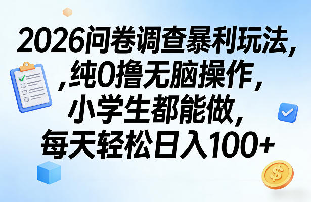 2026问卷调查暴利玩法，纯0撸无脑操作，小学生都能做，每天轻松日入100+【揭秘】-财虎网络科技