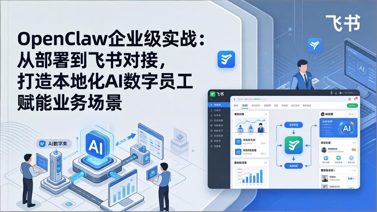 OpenClaw企业级实战：从部署到飞书对接，打造本地化AI数字员工赋能业务场景-财虎网络科技