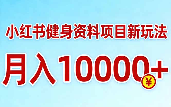 小红书健身资料项目最新玩法，月入10000＋，收益潜力可以无限放大-财虎网络科技