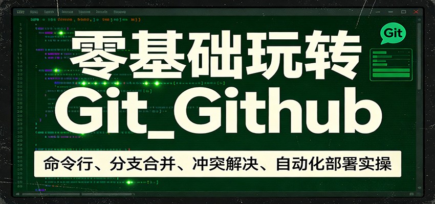 零基础玩转Git_Github：命令行、分支合并、冲突解决、自动化部署实操-财虎网络科技