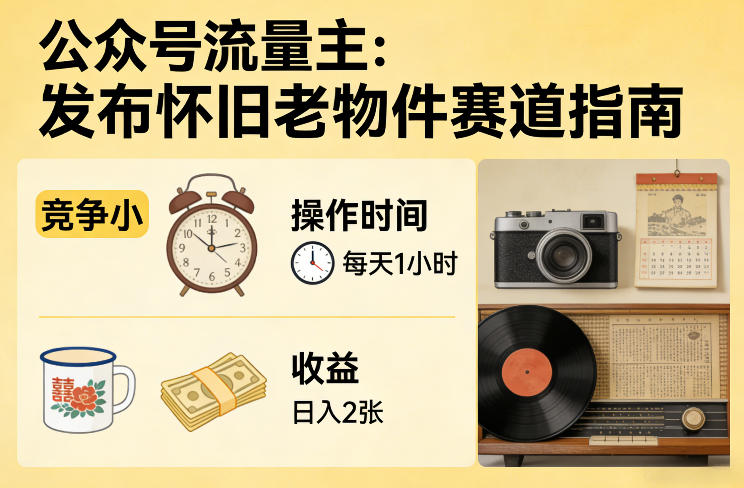 公众号流量主之发布怀旧老物件赛道，竞争小，每天操作1小时，日入2张-财虎网络科技