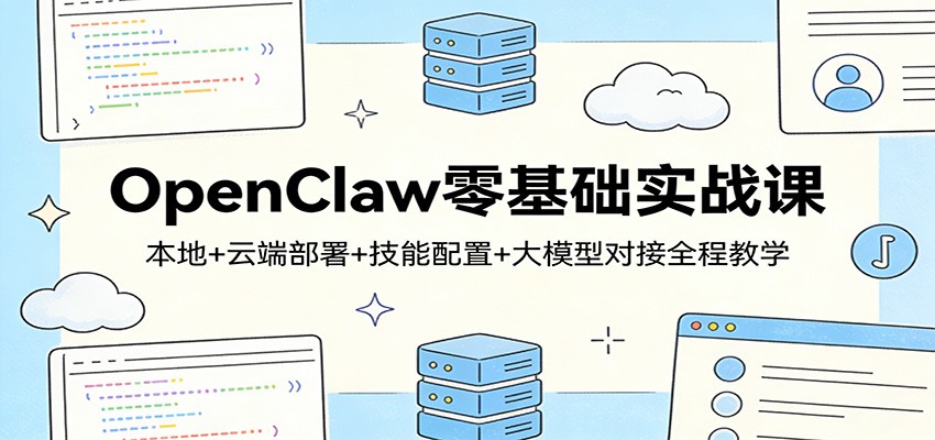 OpenClaw零基础实战课：本地+云端部署+技能配置+大模型对接全程教学-财虎网络科技